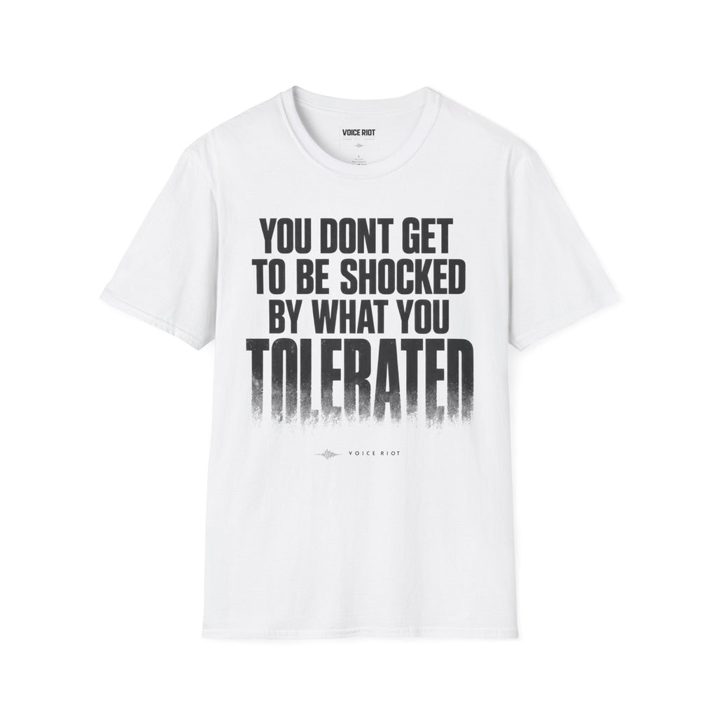 You Don't Get to be Shocked By What You Tolerated T-Shirt