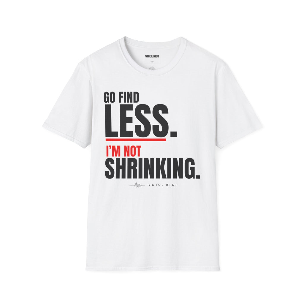 Go Find Less. I'm Not Shrinking T-Shirt