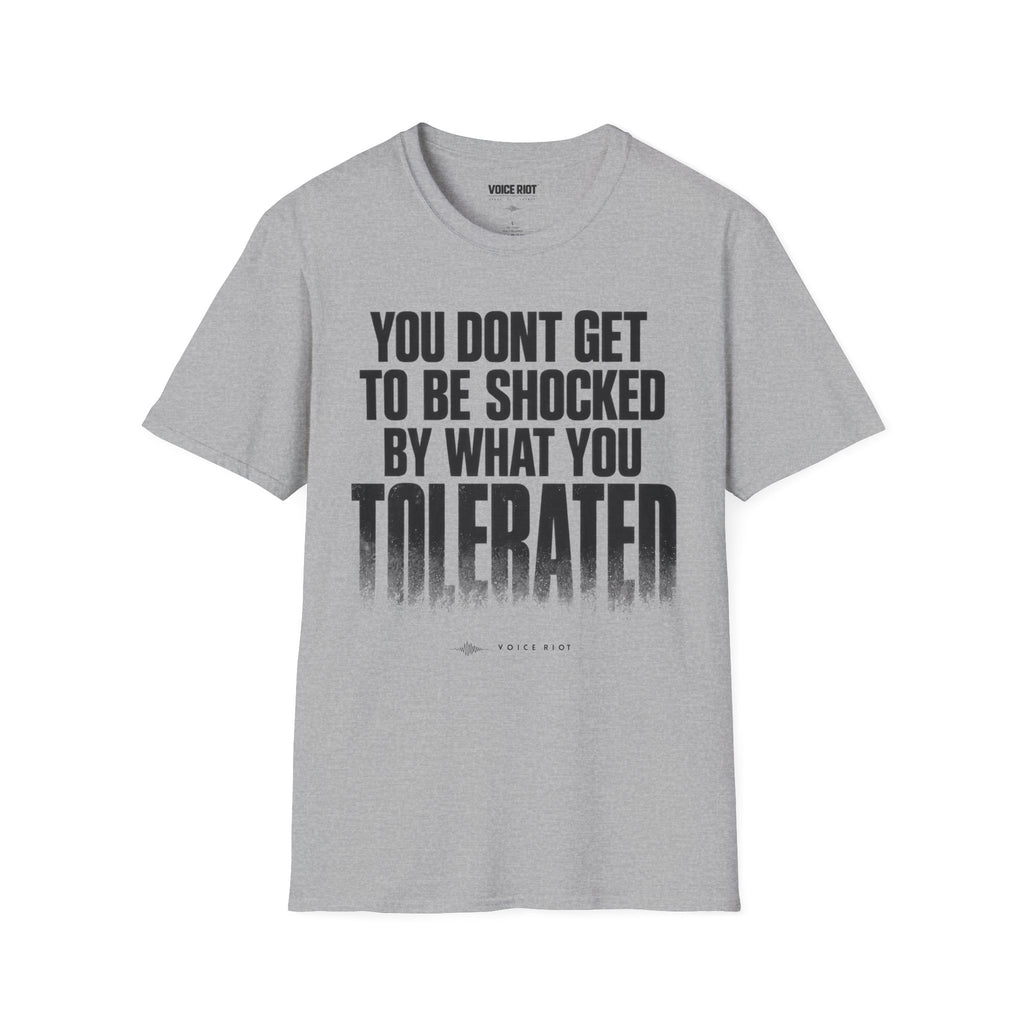 You Don't Get to be Shocked By What You Tolerated T-Shirt