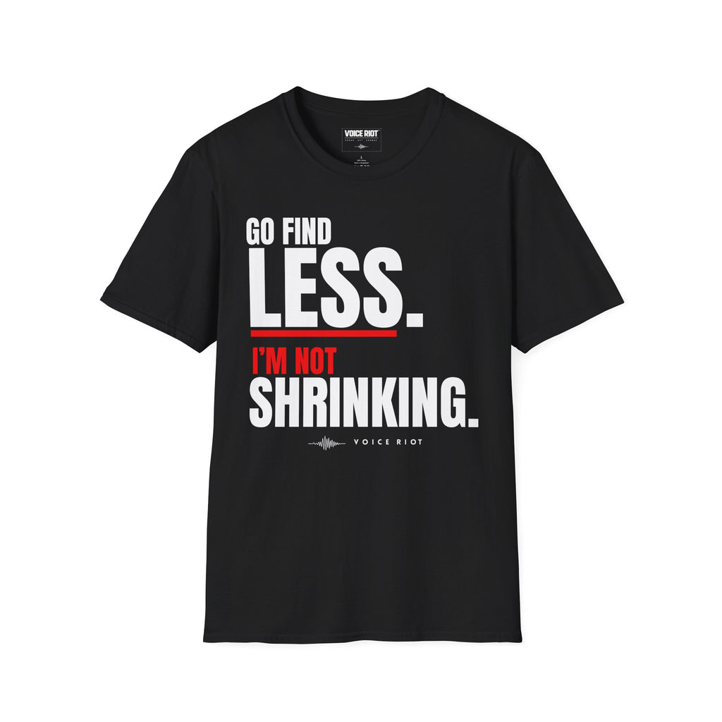 Go Find Less. I'm Not Shrinking T-Shirt