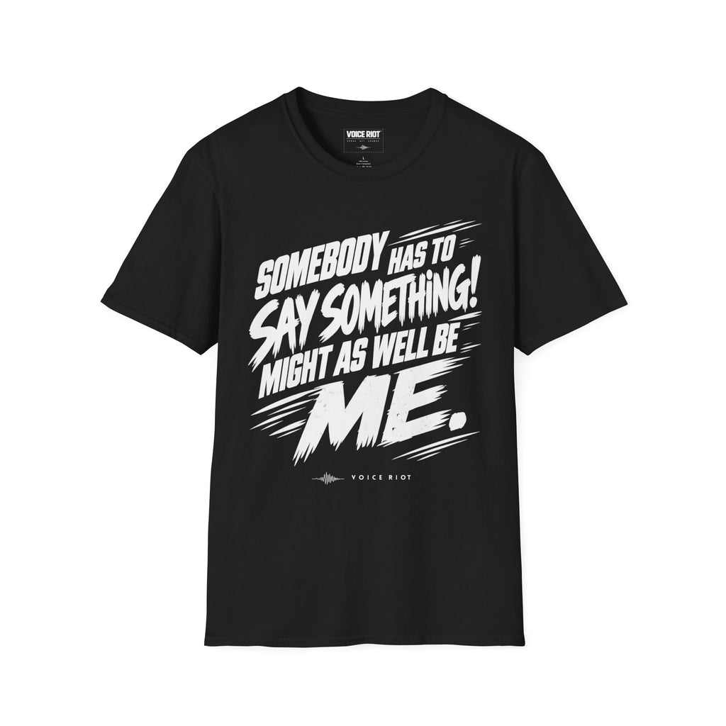Somebody Has To Say Something T-Shirt