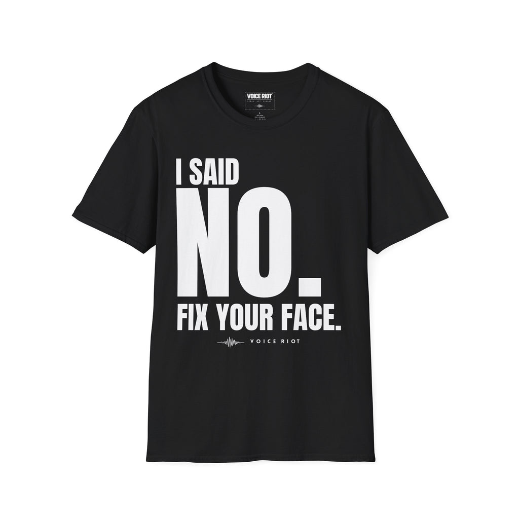 I Said No. Fix Your Face T-Shirt