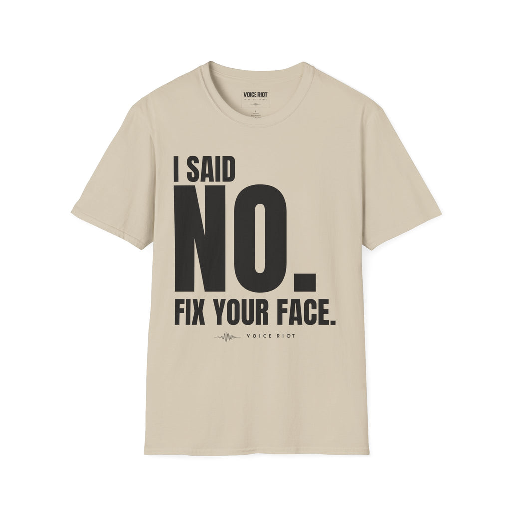 I Said No. Fix Your Face T-Shirt