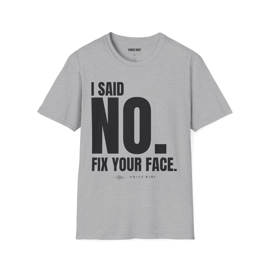 I Said No. Fix Your Face T-Shirt