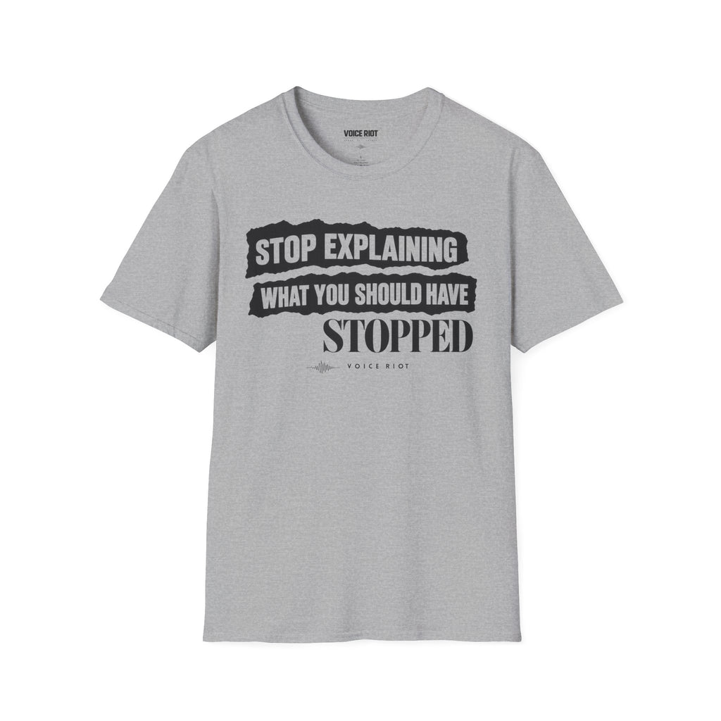 Stop Explaining What You Should Have Stopped T-Shirt