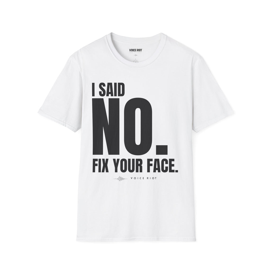I Said No. Fix Your Face T-Shirt