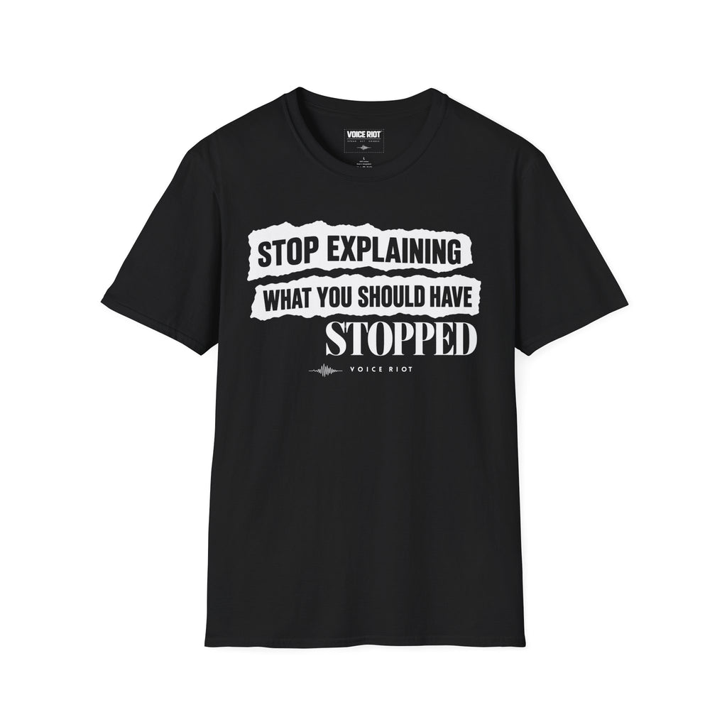 Stop Explaining What You Should Have Stopped T-Shirt